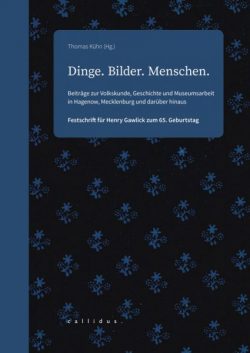 Thomas Kühn (Hg.) - Dinge. Bilder. Menschen. - Beiträge zur Volkskunde, Geschichte und Museumsarbeit in Hagenow, Mecklenburg und darüber hinaus
